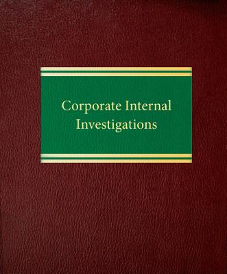 Corporate Internal Investigations - Webb, Dan K., and Tarun, Robert W., and Molo, Steven F.