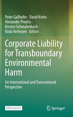 Corporate Liability for Transboundary Environmental Harm: An International and Transnational Perspective - Gailhofer, Peter (Editor), and Krebs, David (Editor), and Proelss, Alexander (Editor)