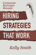Corporate Recruiter Reveals: Hiring Strategies That Work