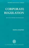 Corporate Regulation: Beyond 'Punish or Persuade' - Haines, Fiona