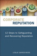Corporate Reputation: 12 Steps to Safeguarding and Recovering Reputation - Gaines-Ross, Leslie