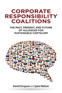 Corporate Responsibility Coalitions: The Past, Present and Future of Alliances for Sustainable Capitalism