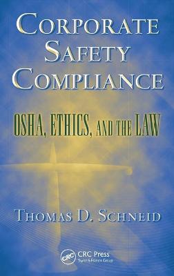 Corporate Safety Compliance: OSHA, Ethics, and the Law - Schneid, Thomas D, J.D., PH.D.