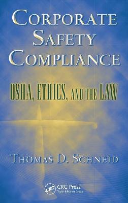 Corporate Safety Compliance: Osha, Ethics, and the Law - Schneid, Thomas D, J.D., PH.D.