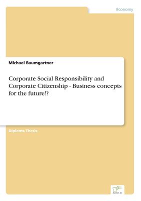 Corporate Social Responsibility and Corporate Citizenship - Business concepts for the future!? - Baumgartner, Michael