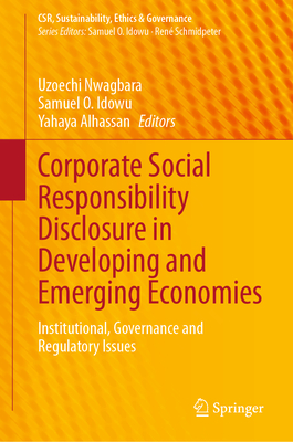 Corporate Social Responsibility Disclosure in Developing and Emerging Economies: Institutional, Governance and Regulatory Issues - Nwagbara, Uzoechi (Editor), and Idowu, Samuel O. (Editor), and Alhassan, Yahaya (Editor)