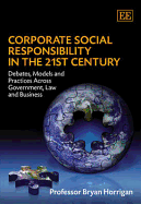 Corporate Social Responsibility in the 21st Century: Debates, Models and Practices Across Government, Law and Business