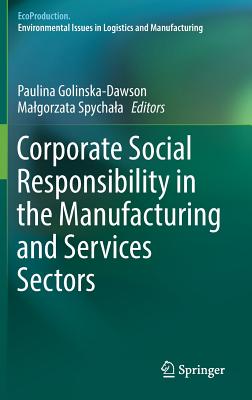 Corporate Social Responsibility in the Manufacturing and Services Sectors - Golinska-Dawson, Paulina (Editor), and Spychala, Malgorzata (Editor)