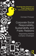Corporate Social Responsibility, Sustainability and Public Relations: Negotiating Multiple Complex Challenges
