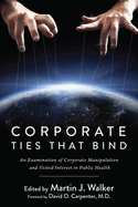 Corporate Ties That Bind: An Examination of Corporate Manipulation and Vested Interest in Public Health