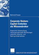 Corporate-Venture-Capital-Einheiten ALS Wissensbroker: Empirische Untersuchung Interorganisationaler Beziehungen Zwischen Industrie- Und Start-Up-Unternehmen