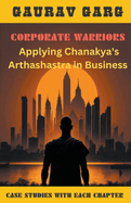 Corporate Warriors: Applying Chanakya's Arthashastra In Business