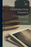 Corporation Finance: A Textbook For Colleges And Schools Of Business Administration