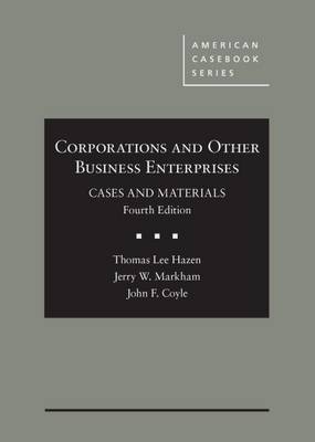 Corporations and Other Business Enterprises, Cases and Materials - Hazen, Thomas Lee, and Markham, Jerry W., and Coyle, John