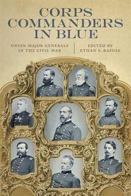 Corps Commanders in Blue: Union Major Generals in the Civil War - Rafuse, Ethan S (Editor), and Snell, Mark A (Contributions by), and Woodworth, Steven (Contributions by)