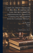 Corps Du Droit Fran?ais, Ou Recueil Complet Des Lois, D?crets, Arr?t?s, Ordonnances, S?natus-Consultes, R?glemens, Avis Du Conseil d'?tat ...: 1789-1854, Volume 1, Part 1...