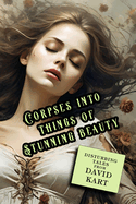 Corpses Into Things of Stunning Beauty