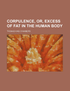 Corpulence, Or, Excess of Fat in the Human Body