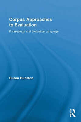 Corpus Approaches to Evaluation: Phraseology and Evaluative Language - Hunston, Susan