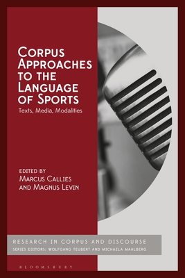 Corpus Approaches to the Language of Sports: Texts, Media, Modalities - Callies, Marcus (Editor), and Mahlberg, Michaela (Editor), and Levin, Magnus (Editor)