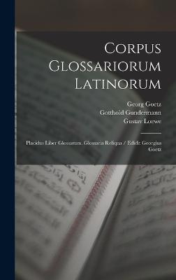 Corpus Glossariorum Latinorum: Placidus Liber Glossarum. Glossaria Reliqua / Edidit Georgius Goetz - Lindsay, Wallace Martin, and Heraeus, Wilhelm, and Goetz, Georg