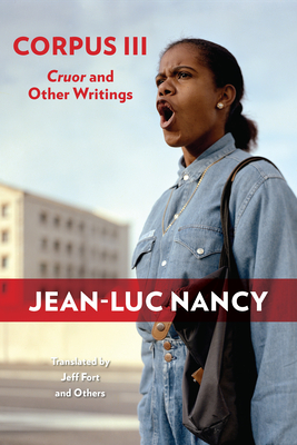 Corpus III: Cruor and Other Writings - Nancy, Jean-Luc, and Fort, Jeff (Translated by)