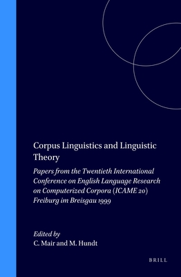 Corpus Linguistics and Linguistic Theory: Papers from the Twentieth International Conference on English Language Research on Computerized Corpora (ICAME 20) Freiburg im Breisgau 1999 - Mair, Christian (Volume editor), and Hundt, Marianne (Volume editor)
