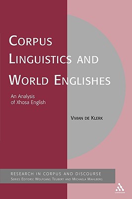 Corpus Linguistics and World Englishes: An Analysis of Xhosa English - de Klerk, Vivian, and Mahlberg, Michaela (Editor), and Teubert, Wolfgang (Editor)