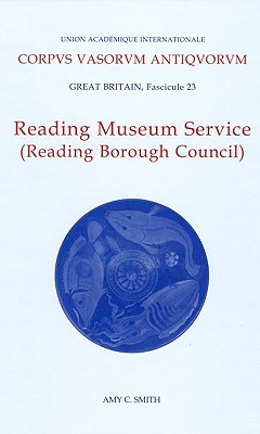 Corpus Vasorum Antiquorum, Great Britain Fascicule 23, Reading Museum Service (Reading Borough Council) - Smith, Amy C (Editor)