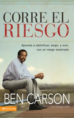 Corre El Riesgo: Aprenda a Identificar, Elegir y Vivir Con Un Riesgo Moderado - Carson, Ben, MD, and Lewis, Gregg