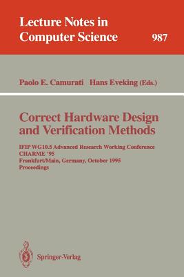 Correct Hardware Design and Verification Methods: Ifip Wg10.5 Advanced Research Working Conference, Charme '95, Frankfurt, Germany, October 1995. Proceedings - Camurati, Paolo Enrico (Editor), and Eveking, Hans (Editor)