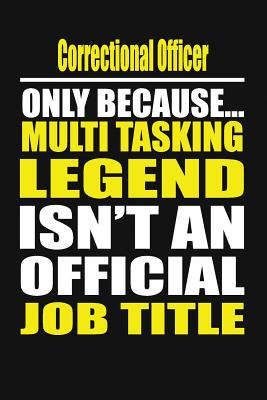 Correctional Officer Only Because Multi Tasking Legend Isn't an Official Job Title - Notebook, Your Choice