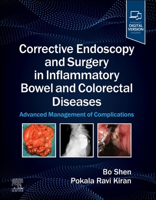 Corrective Endoscopy and Surgery in Inflammatory Bowel and Colorectal Diseases: Advanced Management of Complications - Shen, Bo (Editor), and Kiran, Ravi P, MD, Frcs, Facs (Editor)