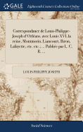 Correspondance de Louis-Philippe-Joseph d'Orlans, avec Louis XVI, la reine, Montmorin, Liancourt, Biron, Lafayette, etc. etc.; ... Publie par L. C. R. ...