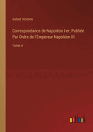 Correspondance de Napolon I-er; Publie Par Ordre de l'Empereur Napolon III: Tome.4