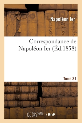 Correspondance de Napol?on Ier. Tome 31 - Napol?on Ier