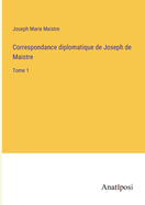 Correspondance diplomatique de Joseph de Maistre: Tome 1