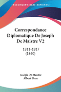 Correspondance Diplomatique de Joseph de Maistre V2: 1811-1817 (1860)