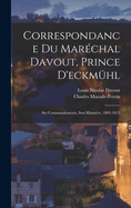 Correspondance Du Marchal Davout, Prince D'eckmhl: Ses Commandements, Son Ministre, 1801-1815