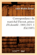 Correspondance Du Mar?chal Davout, Prince d'Eckm?hl: 1801-1815. 1 (?d.1885)