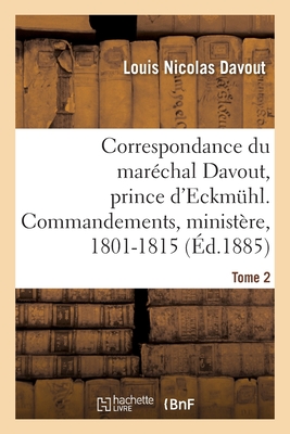 Correspondance Du Mar?chal Davout, Prince d'Eckm?hl, Ses Commandements, Son Minist?re, 1801-1815, Vol. 3: Avec Introduction Et Notes (Classic Reprint) - Davout, Louis Nicolas