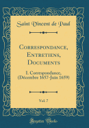 Correspondance, Entretiens, Documents, Vol. 7: I. Correspondance, (Dcembre 1657-Juin 1659) (Classic Reprint)