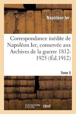 Correspondance Indite de Napolon Ier Tome 5 - Napolon Ier