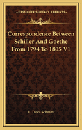 Correspondence Between Schiller and Goethe from 1794 to 1805 V1