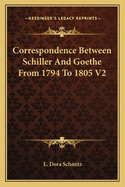 Correspondence Between Schiller and Goethe from 1794 to 1805 V2