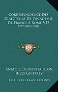 Correspondence Des Directeurs De L'Academie De France A Rome V17: 1797-1804 (1908) - De Montaiglon, Anatole, and Guiffrey, Jules