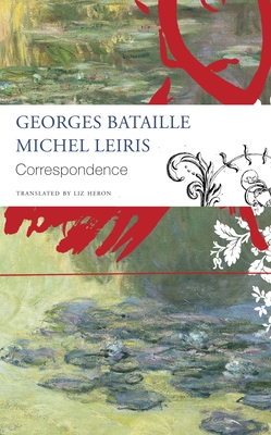 Correspondence: Georges Bataille and Michel Leiris - Bataille, Georges, and Leiris, Michel, and Heron, Liz (Translated by)
