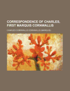 Correspondence of Charles, First Marquis Cornwallis, Volume 1