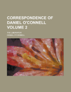 Correspondence of Daniel O'Connell, the Liberator Volume 2