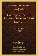 Correspondence Of Princess Lieven And Earl Grey V1: 1824-1830 (1890)